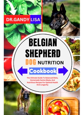 预订 BELGIAN SHEPHERD DOG NUTRITION Cookbook: The Ultimate Guide To Balanced Diets, Homemade Canine Meals, And Nutritiou