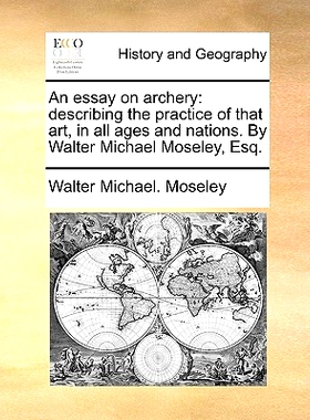预订 An Essay on Archery: Describing the Practice of That Art, in All Ages and Nations. by Walter Michael Moseley, Esq.: