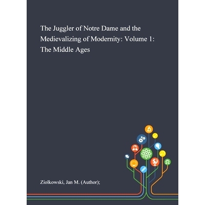 预订 The Juggler of Notre Dame and the Medievalizing of Modernity: Volume 1: The Middle Ages: 9781013291173