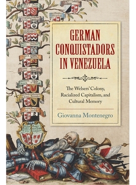 预订 German Conquistadors in Venezuela: The Welsers’ Colony, Racialized Capitalism, and Cultural Memory 委内瑞拉的德国