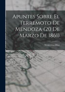 [预订]Apuntes Sobre el Terremoto de Mendoza (20 de Marzo de 1861) 9781016932875
