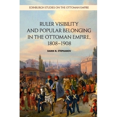 预订 Ruler Visibility and Popular Belonging in the Ottoman Empire, 1808-1908: 9781474441414