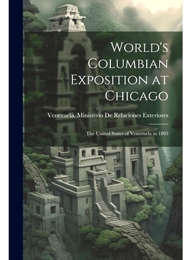 预订 World’s Columbian Exposition at Chicago: The United States of Venezuela in 1893: 9781022187443