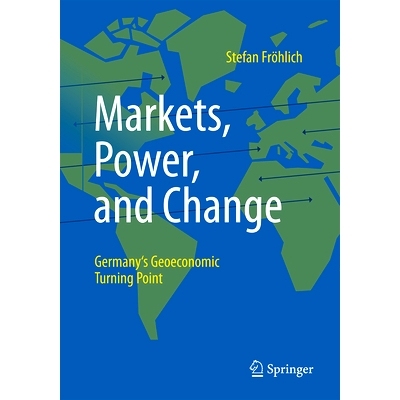 预订 Markets, Power, and Change: Germany’s Geoeconomic Turning Point 市场、力量与变化：德国的地缘经济转折点: 9783658470
