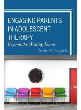预订 Engaging Parents in Adolescent Therapy: Beyond the Waiting Room 青少年治疗中的父母介入：候诊室之外（精装）: 9781442