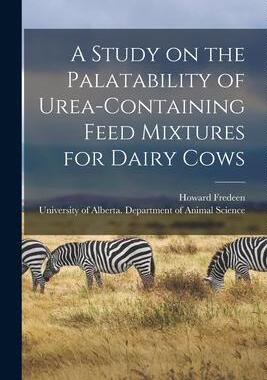 [预订]A Study on the Palatability of Urea-containing Feed Mixtures for Dairy Cows 9781013676925
