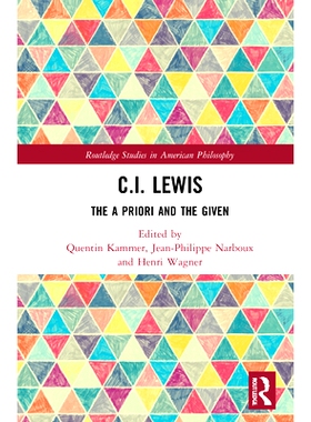 预订 C.I. Lewis’s Conceptual Pragmatism: The A Priori and the Given C.I.刘易斯的概念实用主义：先验与给定: 9781138700871