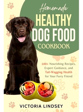 预订 Homemade Healthy Dog Food Cookbook: 100+ Nourishing Recipes, Expert Guidance, and Tail-Wagging Health for Your Furr