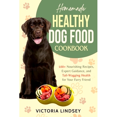 预订 Homemade Healthy Dog Food Cookbook: 100+ Nourishing Recipes, Expert Guidance, and Tail-Wagging Health for Your Furr