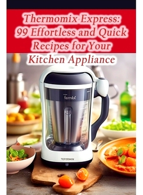 预订 Thermomix Express: 99 Effortless and Quick Recipes for Your Kitchen Appliance: 9798858167150