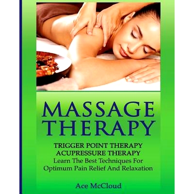 预订 Massage Therapy: Trigger Point Therapy: Acupressure Therapy: Learn The Best Techniques For Optimum Pain Relief And