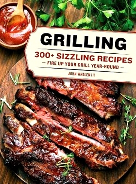 预订 Grilling: 300 Sizzling Recipes to Fire Up Your Grill Year-Round!