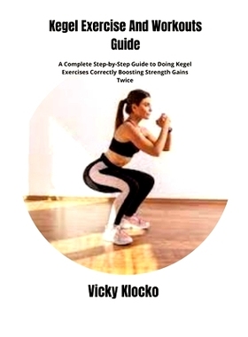 预订 Kegel Exercise And Workouts Guide: A Complete Step-by-Step Guide to Doing Kegel Exercises Correctly Boosting Streng