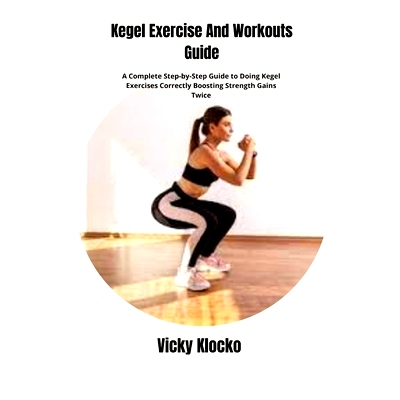 预订 Kegel Exercise And Workouts Guide: A Complete Step-by-Step Guide to Doing Kegel Exercises Correctly Boosting Streng