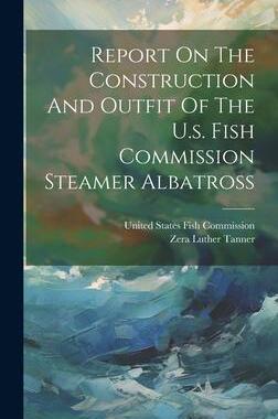 [预订]Report On The Construction And Outfit Of The U.s. Fish Commission Steamer Albatross 9781021036100