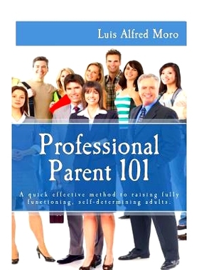 预订 Professional Parent 101: A quick effective method to raising fully functioning, self-determining adults.: 978149434