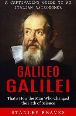 [预订]Galileo Galilei: A Captivating Guide to an Italian Astronomer (That’s How the Man Who Changed the  9781774858059
