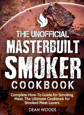 预订 The Unofficial Masterbuilt Smoker Cookbook: Complete How-To Guide for Smoking Meat, the Ultimate Cookbook for Smoke