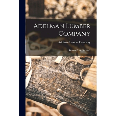 预订 Adelman Lumber Company: Dealers Price List No 3: 9781014244413