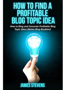 预订 How to Find a Profitable Blog Topic Idea: How to Blog and Generate Profitable Bl: 9781534730991