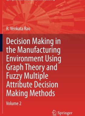 【预订】Decision Making in Manufacturing Environment Using Graph Theory and Fuzzy Multiple Attribute Decision Maki...
