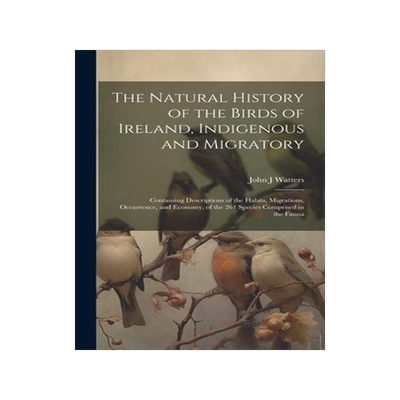 [预订]The Natural History of the Birds of Ireland, Indigenous and Migratory: Containing Descriptions of th 9781020769610