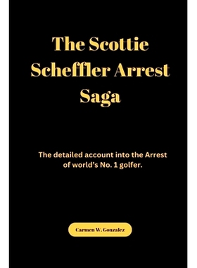 预订 The Scottie Scheffler Arrest Saga: The detailed account into the Arrest of world’s No. 1 golfer.: 9798326481641