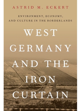预订 West Germany and the Iron Curtain: Environment, Economy, and Culture in the Borderlands 西德与铁幕：边境地区的环境