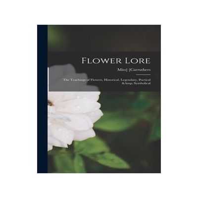 [预订]Flower Lore; the Teachings of Flowers, Historical, Legendary, Poetical & Symbolical 9781015762671