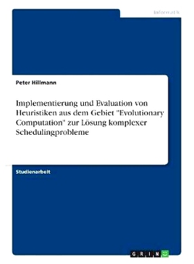 预订 Implementierung Und Evaluation Von Heuristiken Aus Dem Gebiet Evolutionary Computation Zur Losung Komplexer Schedul