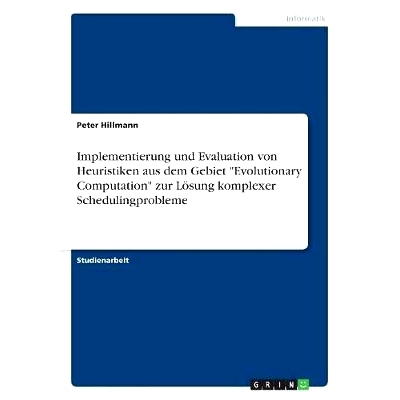 预订 Implementierung Und Evaluation Von Heuristiken Aus Dem Gebiet Evolutionary Computation Zur Losung Komplexer Schedul