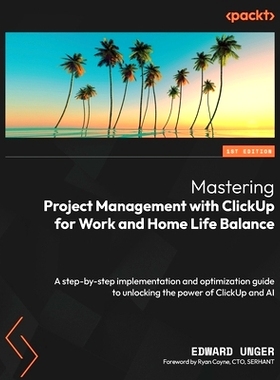 预订 Mastering Project Management with ClickUp for Work and Home Life Balance: A step-by-step implementation and optimiz