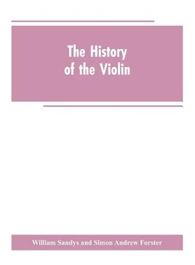 预订 The history of the violin, and other instruments played on with the bow from the remotest times to the present. Als