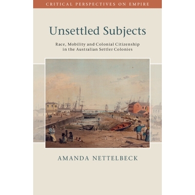 预订 Unsettled Subjects: Race, Mobility and Colonial Citizenship in the Australian Settler Colonies: 9781009489430