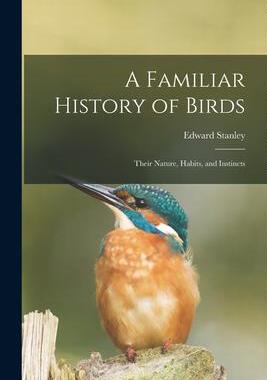 [预订]A Familiar History of Birds: Their Nature, Habits, and Instincts 9781018223438