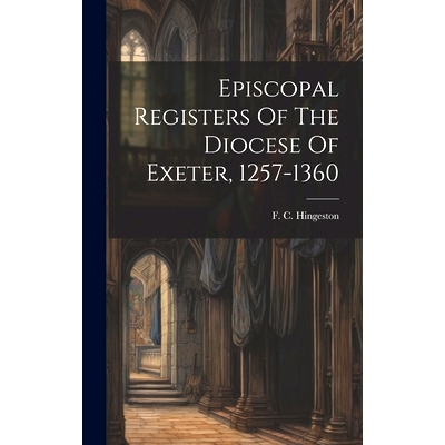 预订 Episcopal Registers Of The Diocese Of Exeter, 1257-1360: 9781021025548