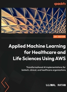 预订 Applied Machine Learning for Healthcare and Life Sciences using AWS: Transformational AI implementations for biotec