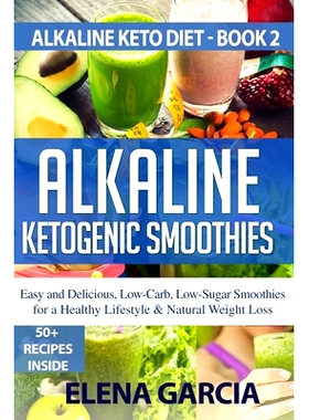 预订 Alkaline Ketogenic Smoothies: Easy and Delicious, Low-Carb, Low-Sugar Smoothies for a Healthy Lifestyle & Natural W