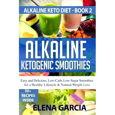 预订 Alkaline Ketogenic Smoothies: Easy and Delicious, Low-Carb, Low-Sugar Smoothies for a Healthy Lifestyle & Natural W