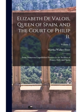 预订 Elizabeth De Valois, Queen of Spain, and the Court of Philip Ii.: From Numerous Unpublished Sources in the Archives