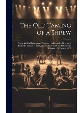 预订 The Old Taming of a Shrew: Upon Which Shakespeare Founded His Comedy; Reprinted From the Edition of 1594, and Colla