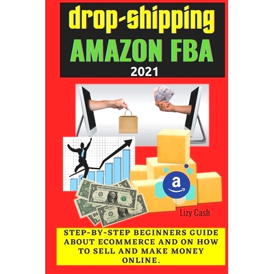 预订 Drop-shipping and Amazon FBA 2021: Step-by-step beginner’s guide about ecommerce and on how to sell and make money