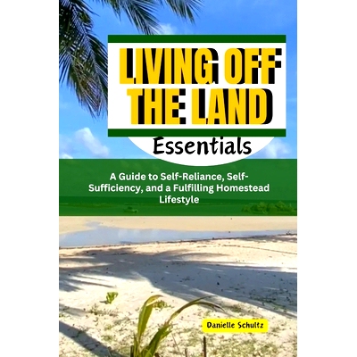 预订 Living Off the Land Essentials: A Guide to Self-Reliance, Self-Sufficiency, and a Fulfilling Homestead Lifestyle: 9