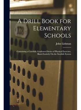 预订 A Drill Book for Elementary Schools: Containing a Carefully Graduated Series of Physical Exercises, Based Entirely