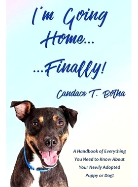 预订 I'm Going Home...Finally!: A Handbook of Everything You Need to Know About Your Newly Adopted Puppy or Dog!