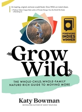 预订 Grow Wild: The Whole-Child, Whole-Family, Nature-Rich Guide to Moving More: The Whole-Child, Whole-Family, Nature-R