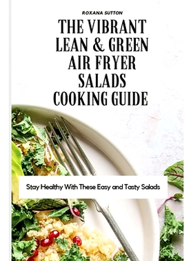 预订 The Vibrant Lean and Green Air Fryer Salads Cooking Guide: Stay Healthy with These Easy and Tasty Salads