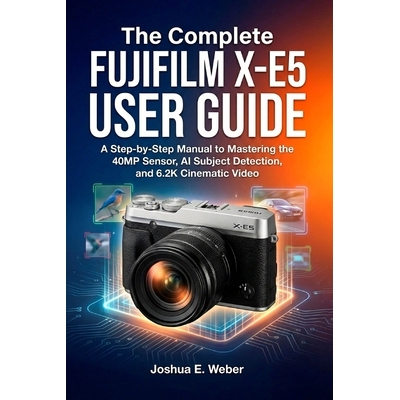 预订 The Complete FUJIFILM X-E5 USER GUIDE: A Step-by-Step Manual to Mastering the 40MP Sensor, AI Subject Detection, an