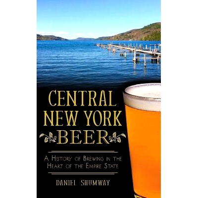 预订 Central New York Beer: A History of Brewing in the Heart of the Empire State: 9781540209528