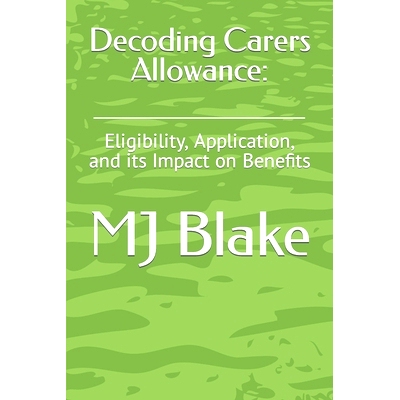 预订 Decoding Carers Allowance: : Eligibility, Application, and its Impact on Benefits: 9798859224487